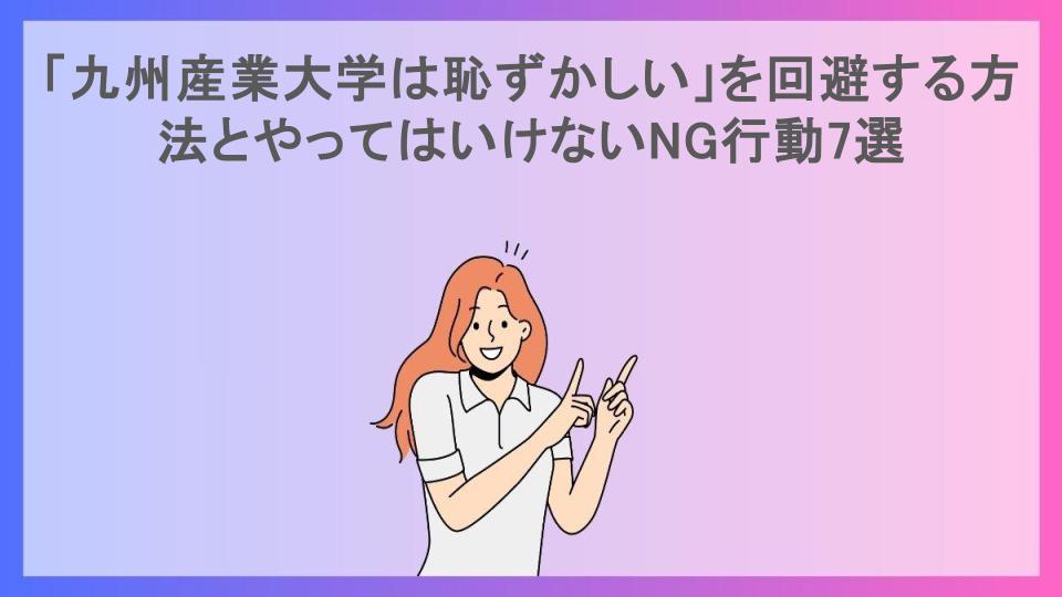 「九州産業大学は恥ずかしい」を回避する方法とやってはいけないNG行動7選